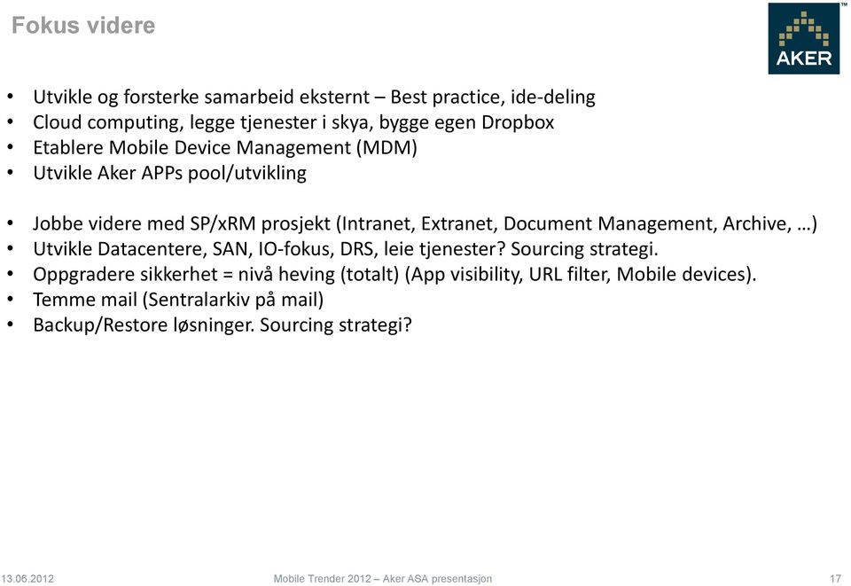 Management, Archive, ) Utvikle Datacentere, SAN, IO-fokus, DRS, leie tjenester? Sourcing strategi.