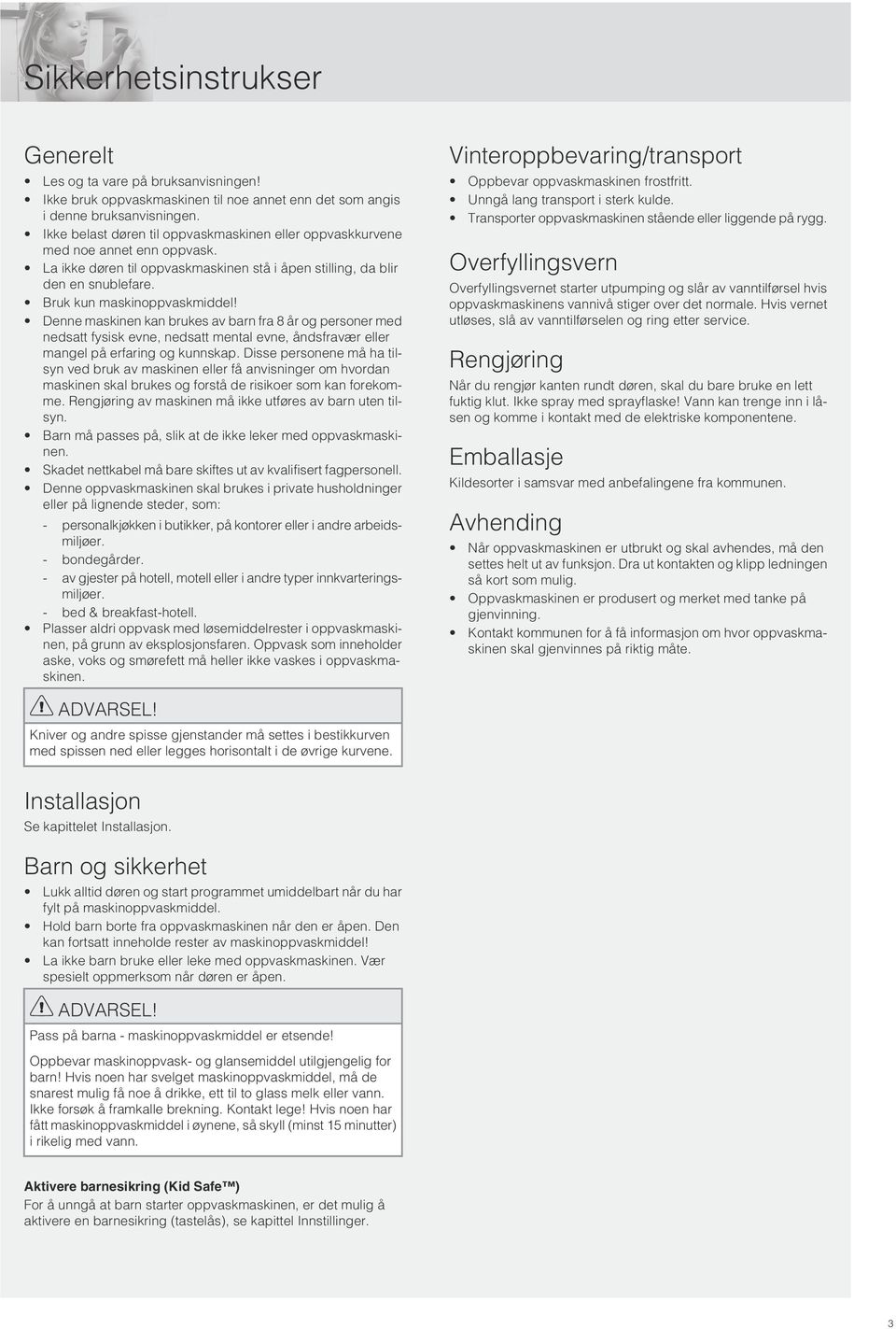 Denne maskinen kan brukes av barn fra 8 år og personer med nedsatt fysisk evne, nedsatt mental evne, åndsfravær eller mangel på erfaring og kunnskap.