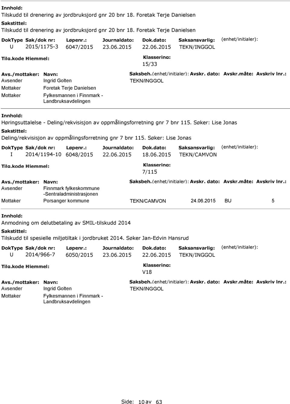 : Avsender ngrid Golten TEKN/NGGOL Mottaker Foretak Terje Danielsen Mottaker Fylkesmannen i Finnmark - Landbruksavdelingen Høringsuttalelse - Deling/rekvisisjon av oppmålingsforretning gnr 7 bnr 115.