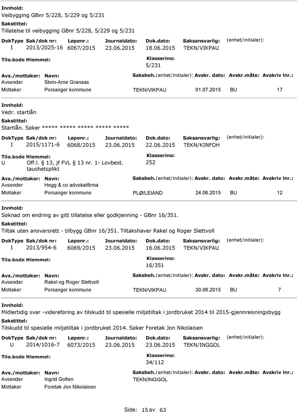 /mottaker: Navn: Saksbeh. Avskr. dato: Avskr.måte: Avskriv lnr.: Avsender Hegg & co advokatfirma PLØ/LEAND B 12 Søknad om endring av gitt tillatelse eller godkjenning - GBnr 16/351.