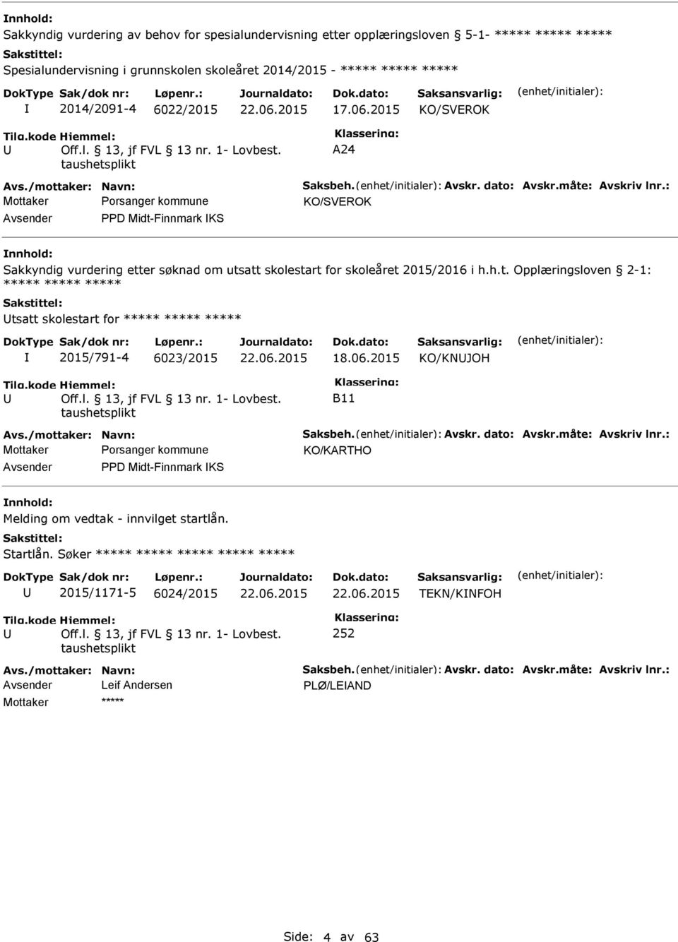 : KO/SVEROK Avsender PPD Midt-Finnmark KS Sakkyndig vurdering etter søknad om utsatt skolestart for skoleåret 2015/2016 i h.h.t. Opplæringsloven 2-1: ***** ***** ***** tsatt skolestart for ***** ***** ***** 2015/791-4 6023/2015 18.