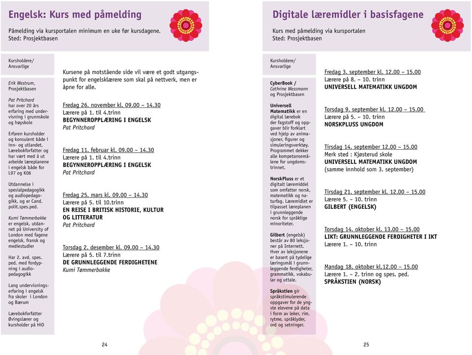 konsulent både i inn- og utlandet, Lærebokforfatter og har vært med å ut arbeide læreplanene i engelsk både for L97 og K06 Utdannelse i spesialpeda