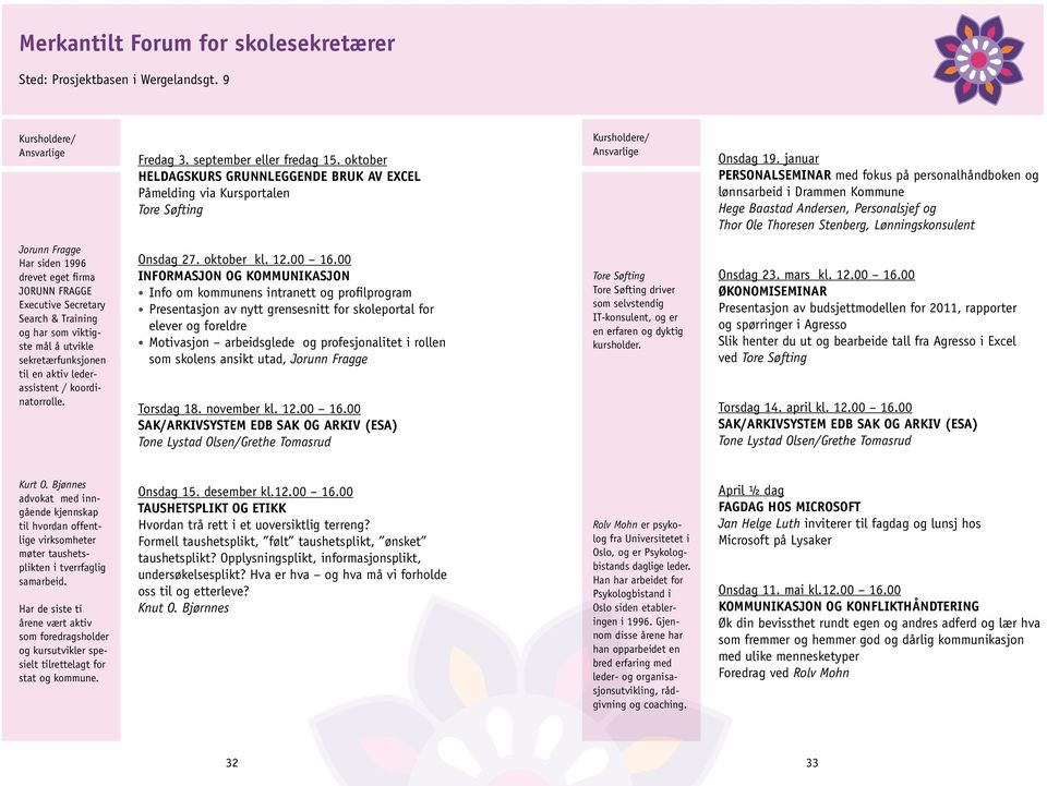 1996 drevet eget firma JORUNN FRAGGE Executive Secretary Search & Training og har som viktigste mål å utvikle sekretærfunksjonen til en aktiv lederassistent / koordinatorrolle. Onsdag 27. oktober kl.