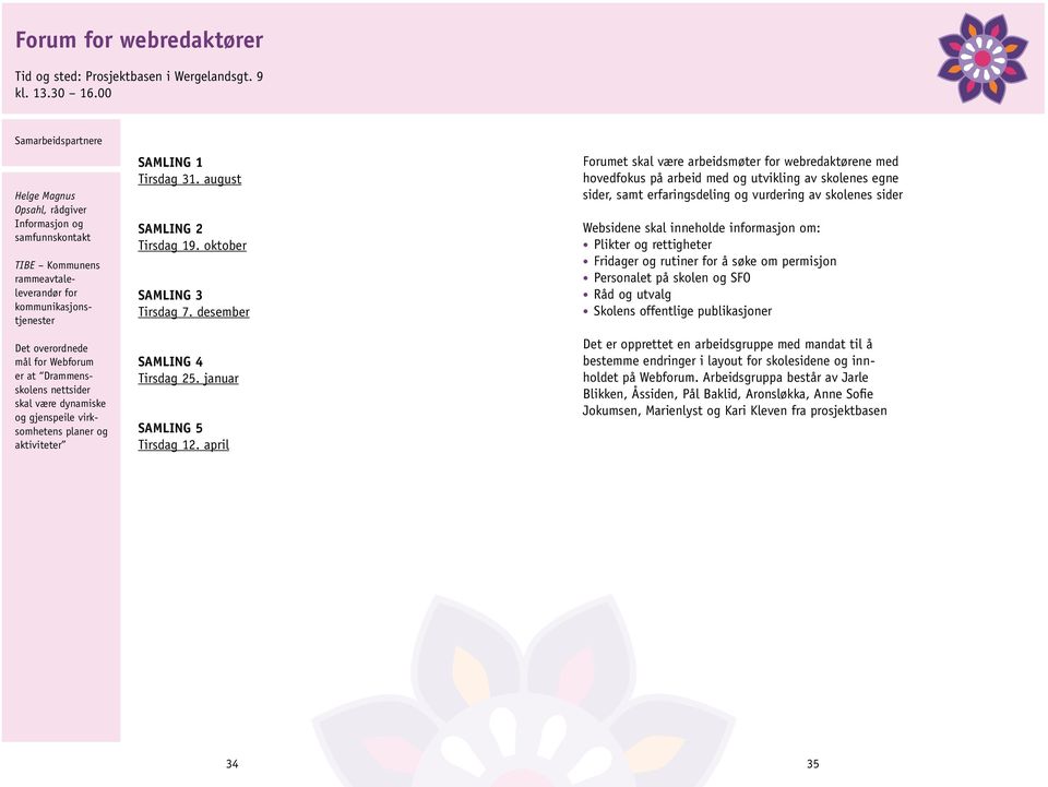 Drammensskolens nettsider skal være dynamiske og gjenspeile virksomhetens planer og aktiviteter Samling 1 Tirsdag 31. august Samling 2 Tirsdag 19. oktober Samling 3 Tirsdag 7.