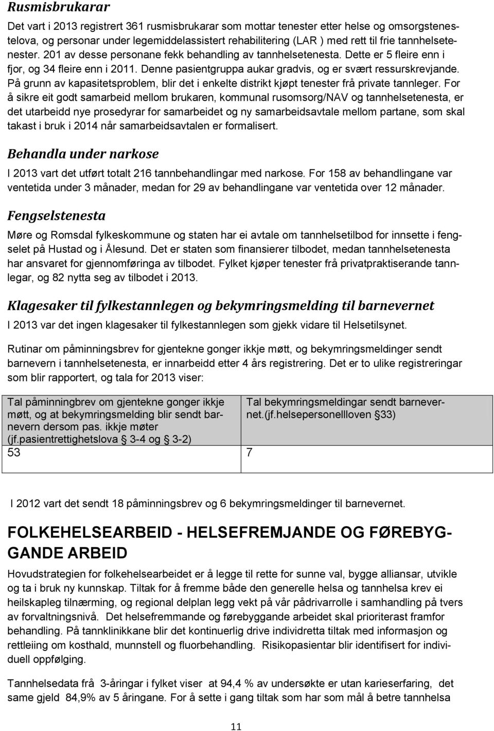 På grunn av kapasitetsproblem, blir det i enkelte distrikt kjøpt tenester frå private tannleger.