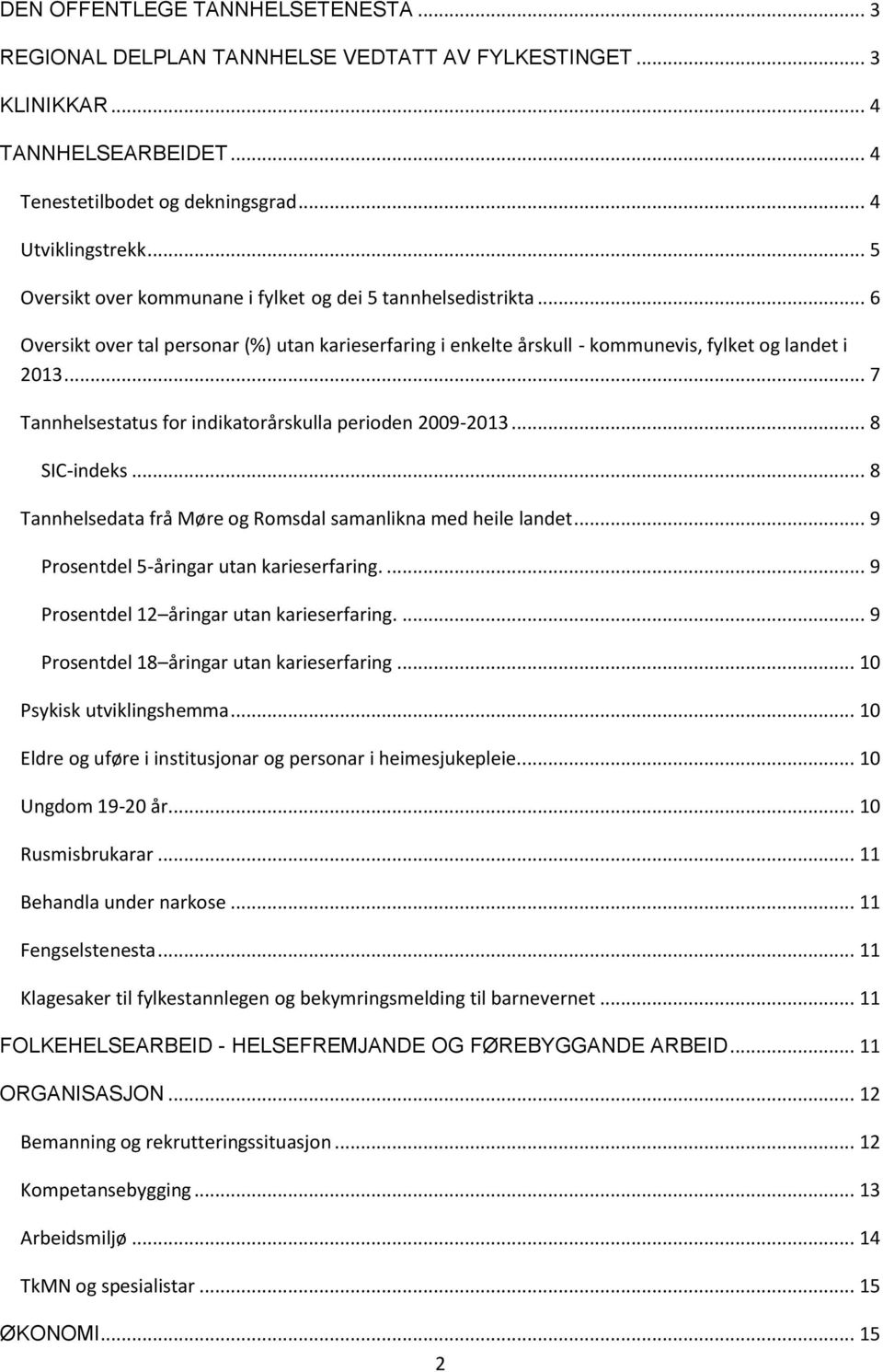 .. 7 Tannhelsestatus for indikatorårskulla perioden 2009-2013... 8 SIC-indeks... 8 Tannhelsedata frå Møre og Romsdal samanlikna med heile landet... 9 Prosentdel 5-åringar utan karieserfaring.