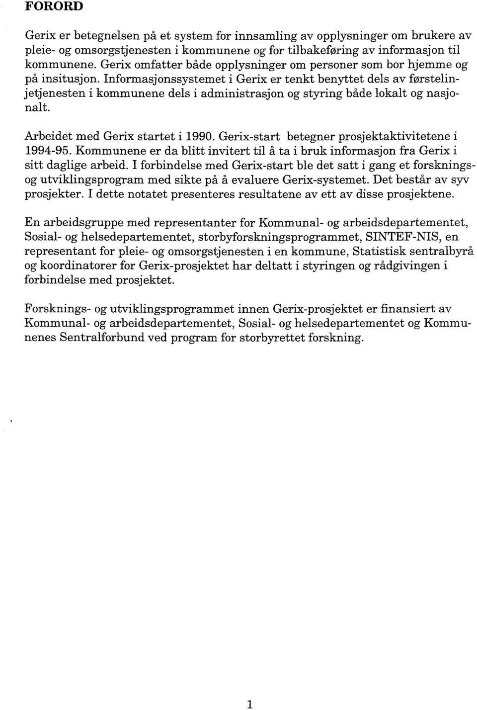 Informasjonssystemet i Gerix er tenkt benyttet dels av forstelinjetjenesten i kommunene dels i administrasjon og styring både lokalt og nasjonalt. Arbeidet med Gerix startet i 1990.