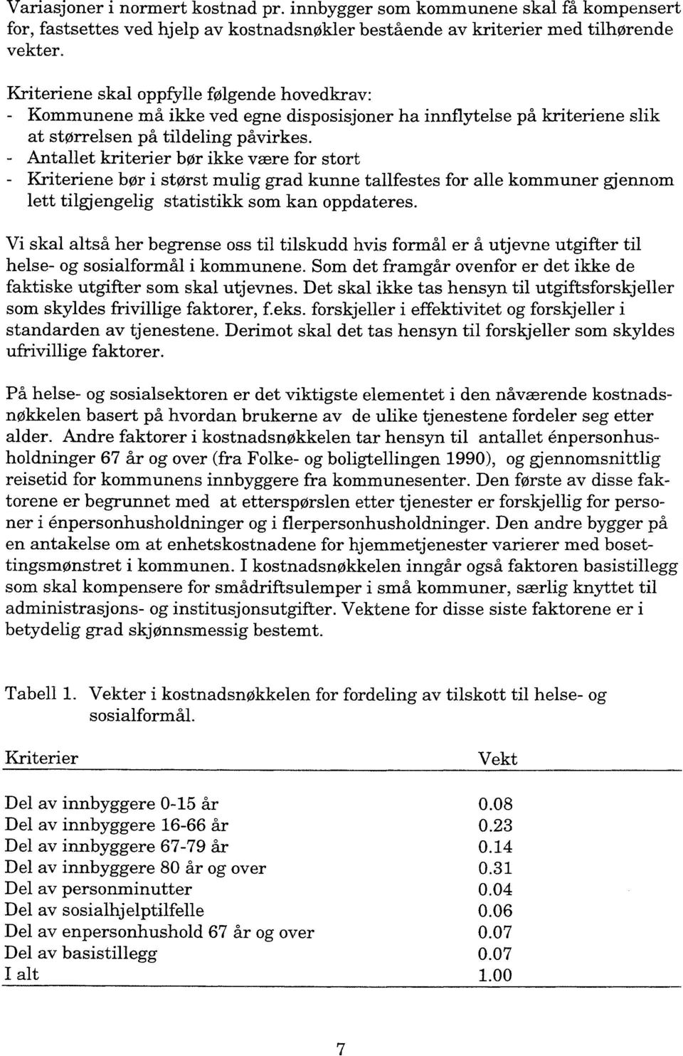 - Antallet kriterier bor ikke være for stort - Kriteriene bor i størst mulig grad kunne tallfestes for alle kommuner gjennom lett tilgjengelig statistikk som kan oppdateres.