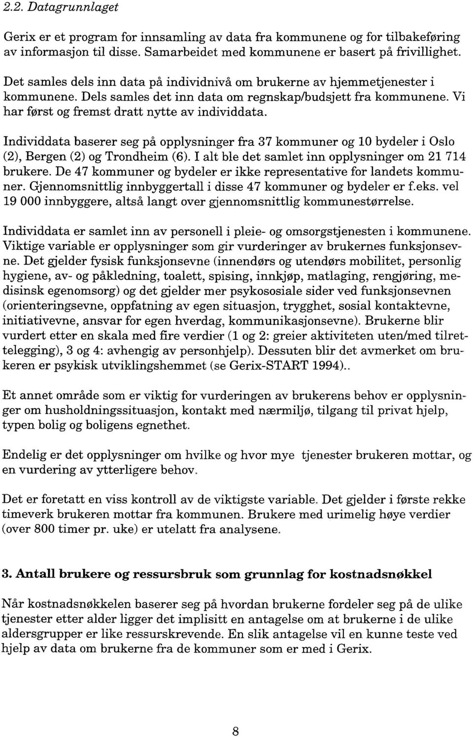 Individdata baserer seg på opplysninger fra 37 kommuner og 10 bydeler i Oslo (2), Bergen (2) og Trondheim (6). I alt ble det samlet inn opplysninger om 21 714 brukere.