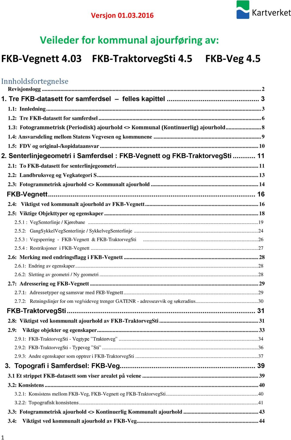 4: Ansvarsdeling mellom Statens Vegvesen og kommunene... 9 1.5: FDV og original-/kopidataansvar... 10 2. Senterlinjegeometri i Samferdsel : FKB-Vegnett og FKB-TraktorvegSti... 11 2.