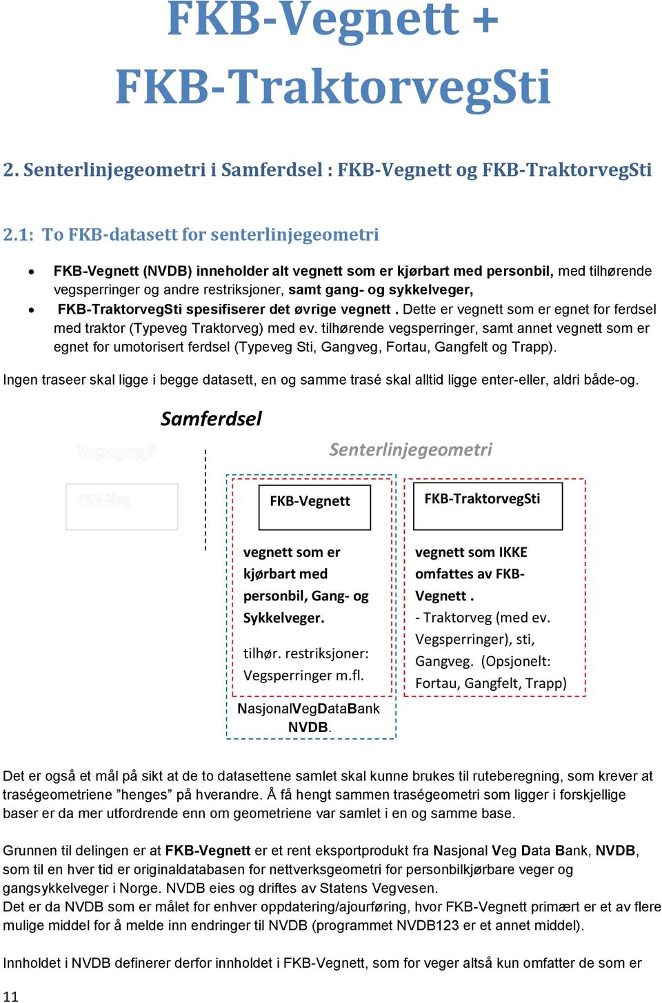 FKB-TraktorvegSti spesifiserer det øvrige vegnett. Dette er vegnett som er egnet for ferdsel med traktor (Typeveg Traktorveg) med ev.