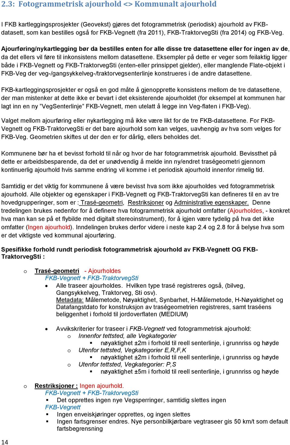 Ajourføring/nykartlegging bør da bestilles enten for alle disse tre datasettene eller for ingen av de, da det ellers vil føre til inkonsistens mellom datasettene.