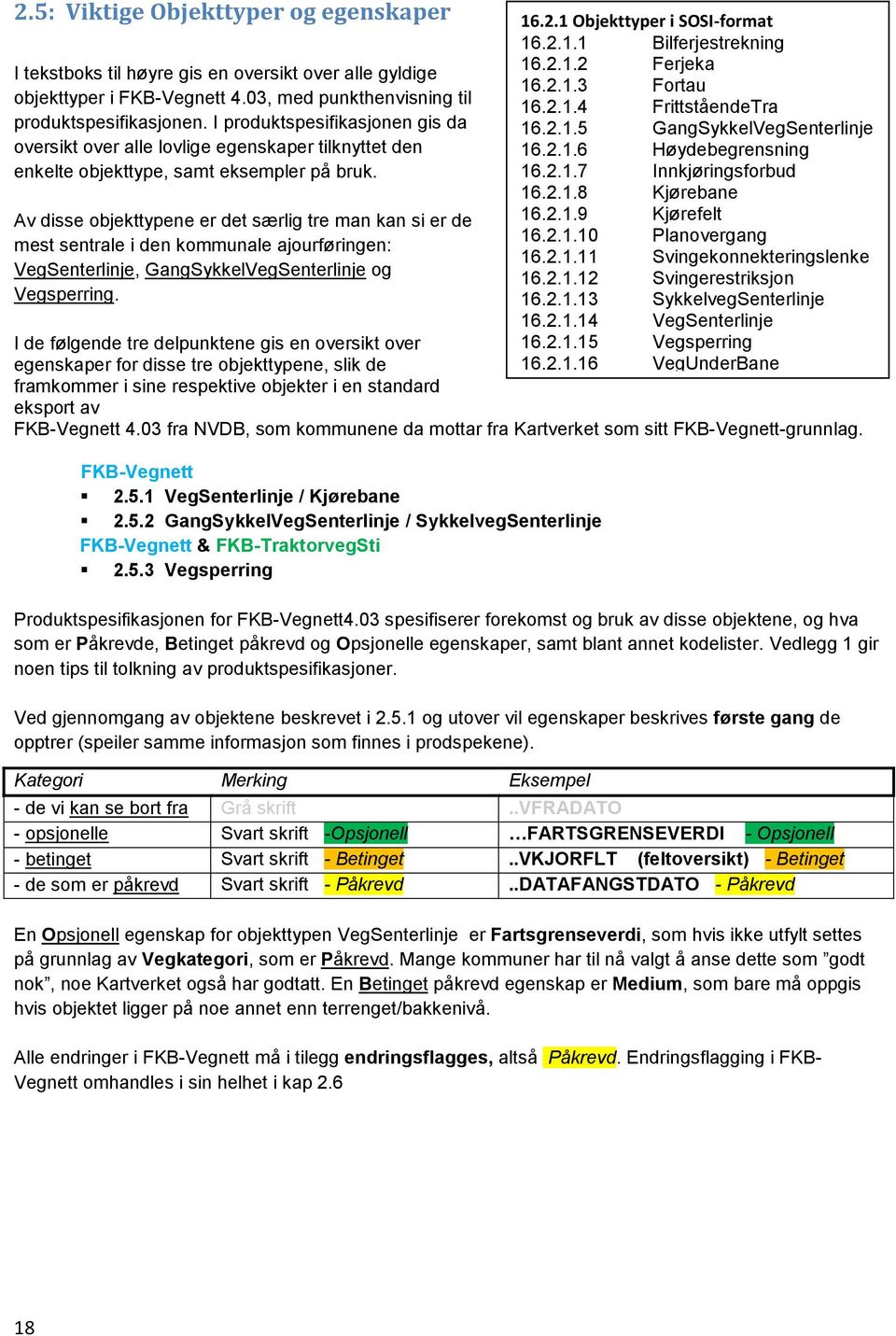 Av disse objekttypene er det særlig tre man kan si er de mest sentrale i den kommunale ajourføringen: VegSenterlinje, GangSykkelVegSenterlinje og Vegsperring.