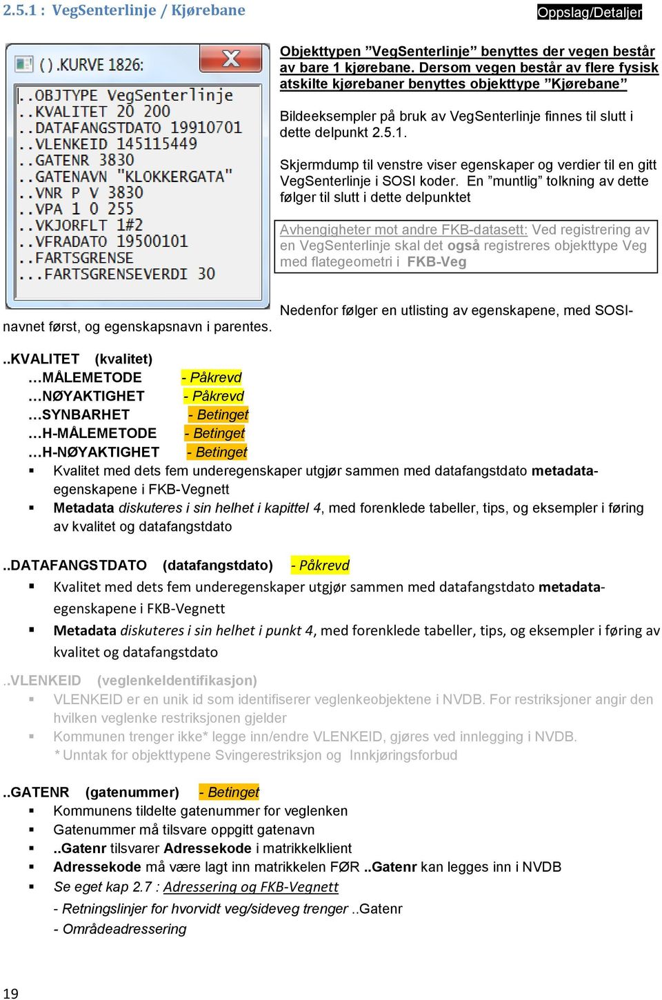 Skjermdump til venstre viser egenskaper og verdier til en gitt VegSenterlinje i SOSI koder.