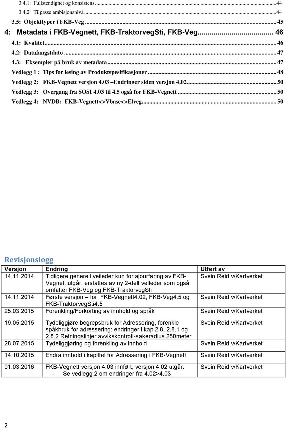 .. 50 Vedlegg 3: Overgang fra SOSI 4.03 til 4.5 også for FKB-Vegnett... 50 Vedlegg 4: NVDB: FKB-Vegnett<>Vbase<>Elveg... 50 Revisjonslogg Versjon Endring Utført av 14.11.