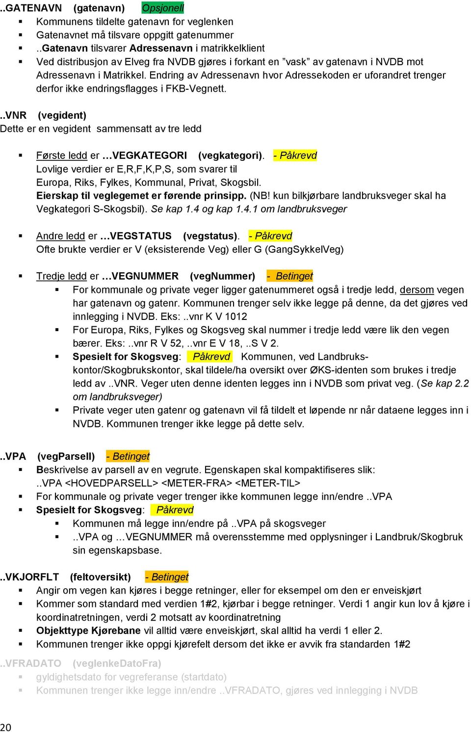 Endring av Adressenavn hvor Adressekoden er uforandret trenger derfor ikke endringsflagges i FKB-Vegnett.