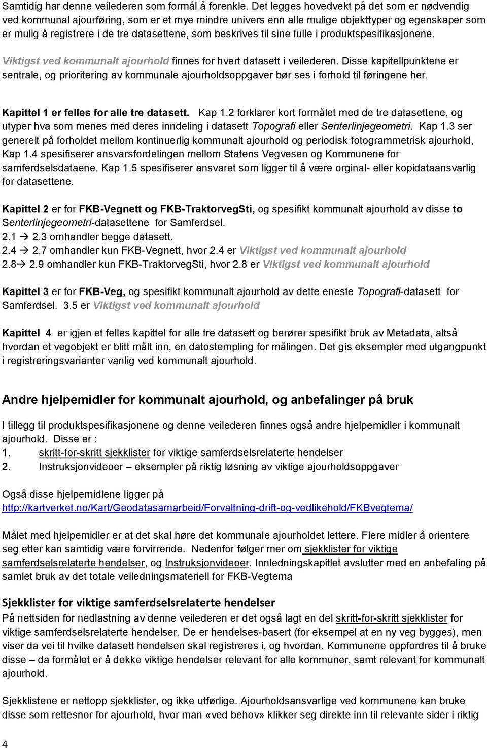 beskrives til sine fulle i produktspesifikasjonene. Viktigst ved kommunalt ajourhold finnes for hvert datasett i veilederen.