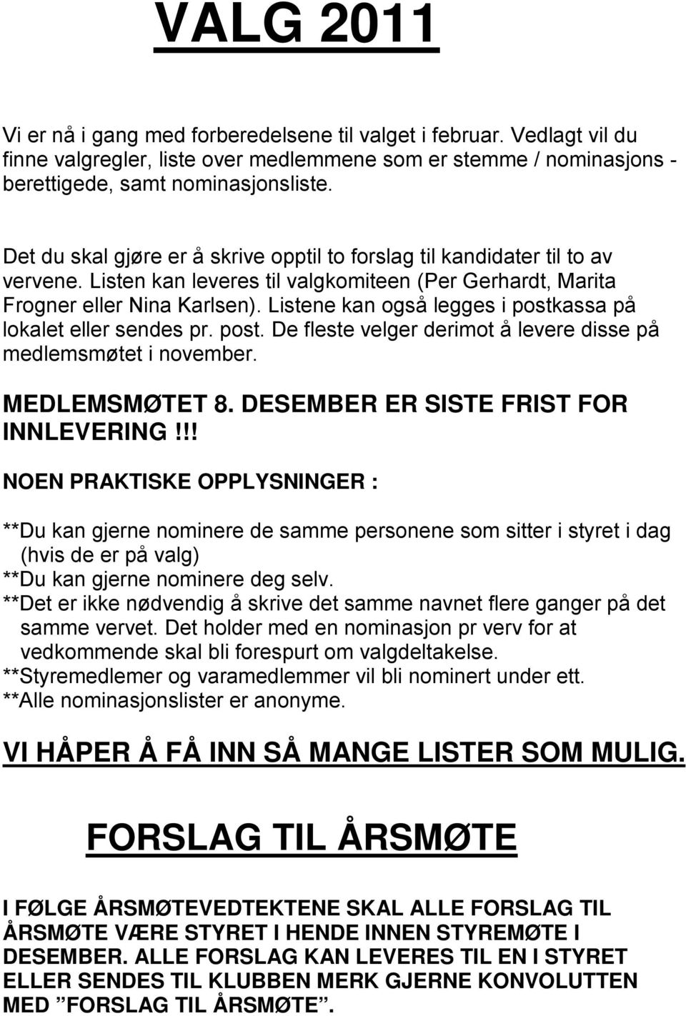 Listene kan også legges i postkassa på lokalet eller sendes pr. post. De fleste velger derimot å levere disse på medlemsmøtet i november. MEDLEMSMØTET 8. DESEMBER ER SISTE FRIST FOR INNLEVERING!