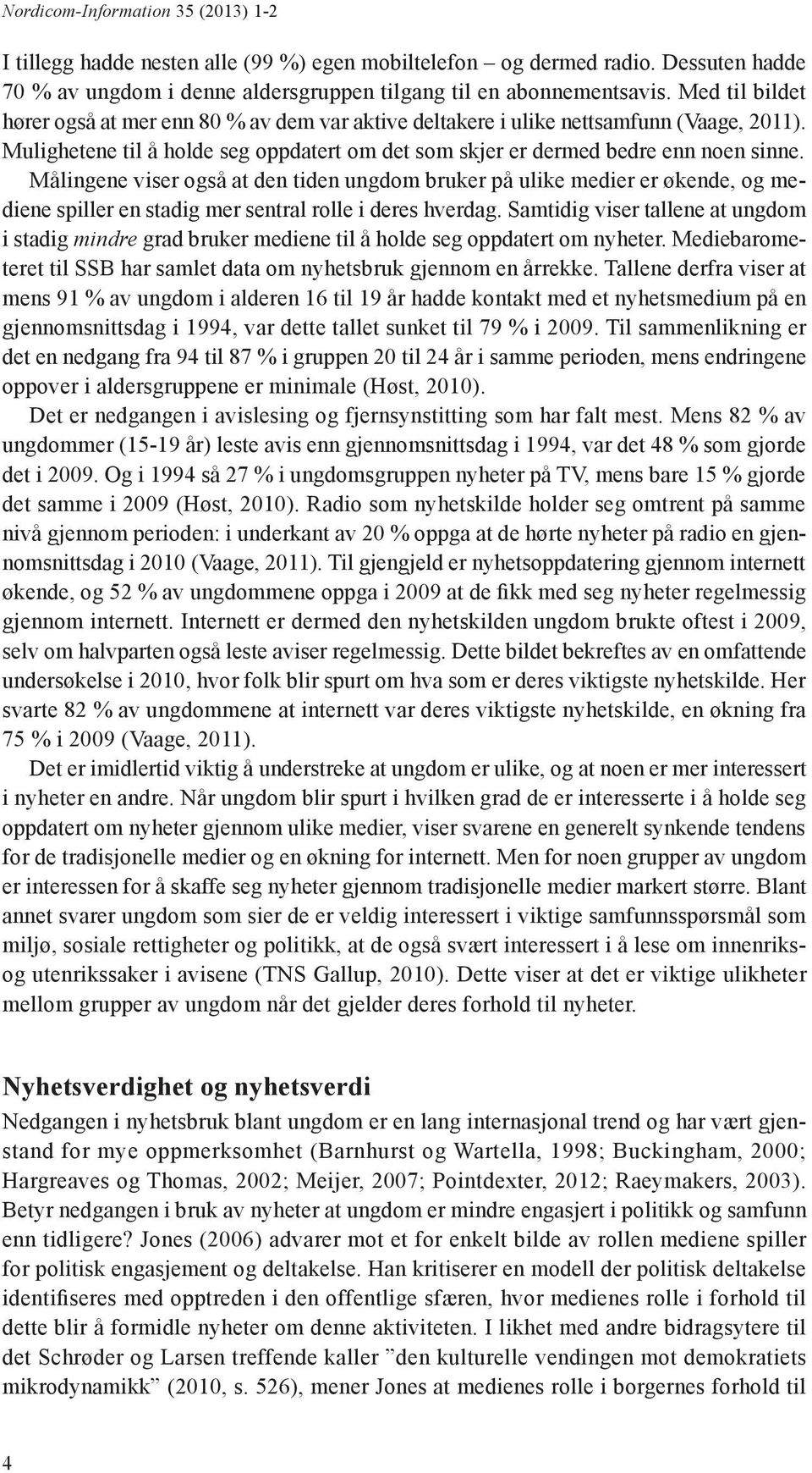 Målingene viser også at den tiden ungdom bruker på ulike medier er økende, og mediene spiller en stadig mer sentral rolle i deres hverdag.