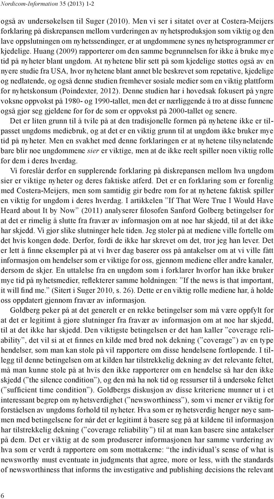 nyhetsprogrammer er kjedelige. Huang (2009) rapporterer om den samme begrunnelsen for ikke å bruke mye tid på nyheter blant ungdom.