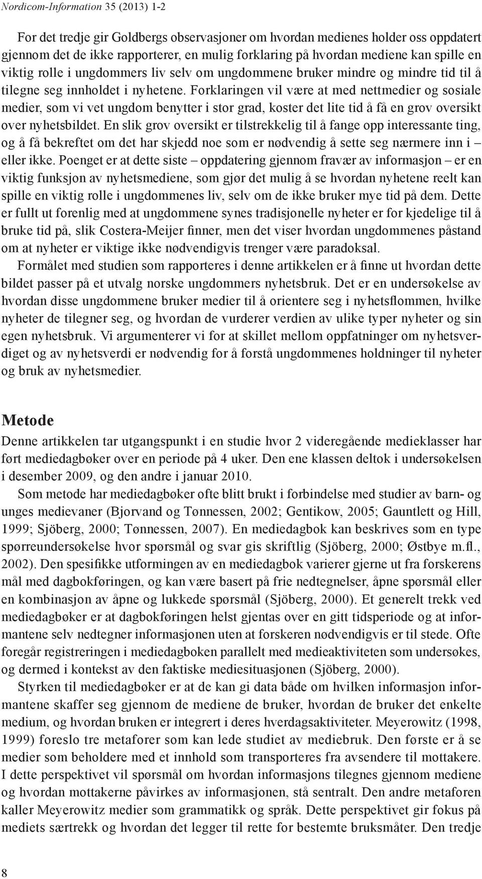 Forklaringen vil være at med nettmedier og sosiale medier, som vi vet ungdom benytter i stor grad, koster det lite tid å få en grov oversikt over nyhetsbildet.