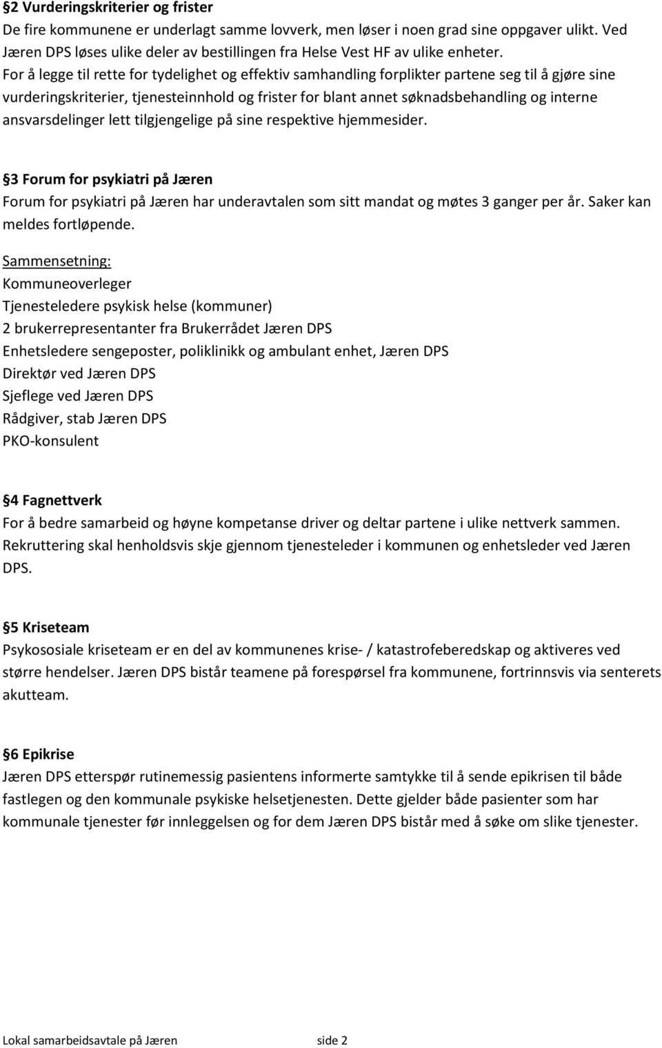 For å legge til rette for tydelighet og effektiv samhandling forplikter partene seg til å gjøre sine vurderingskriterier, tjenesteinnhold og frister for blant annet søknadsbehandling og interne