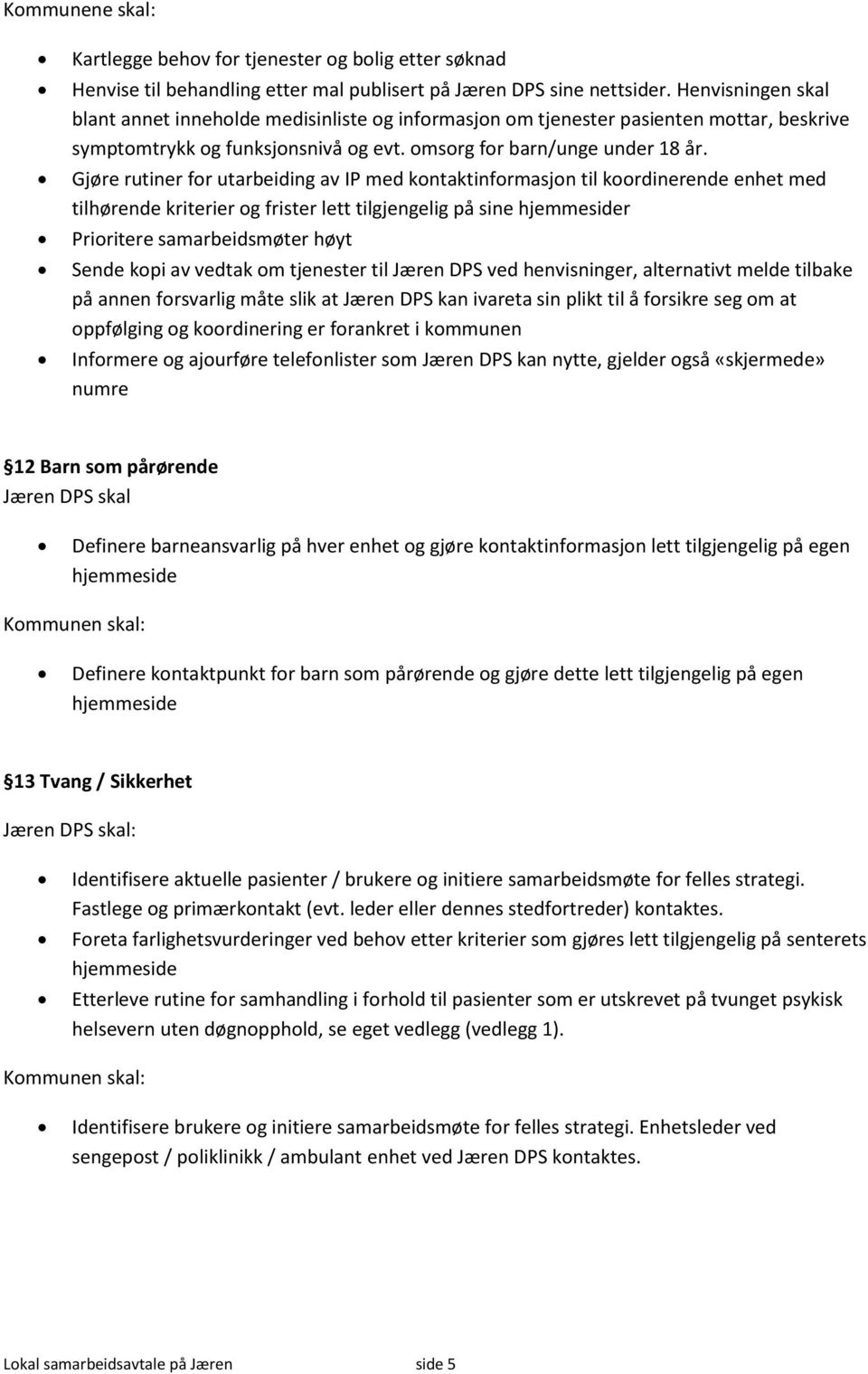 Gjøre rutiner for utarbeiding av IP med kontaktinformasjon til koordinerende enhet med tilhørende kriterier og frister lett tilgjengelig på sine hjemmesider Prioritere samarbeidsmøter høyt Sende kopi