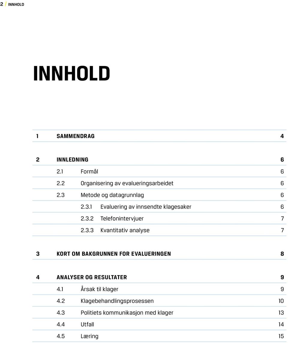 3.2 Telefonintervjuer 7 2.3.3 Kvantitativ analyse 7 3 KORT OM BAKGRUNNEN FOR EVALUERINGEN 8 4 ANALYSER OG RESULTATER 9 4.