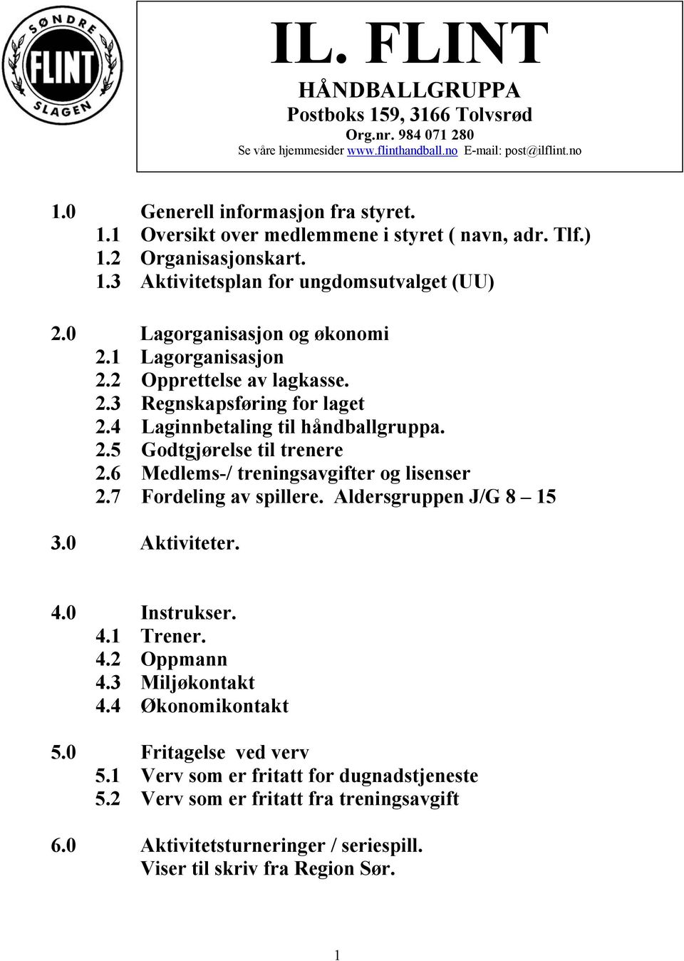 4 Laginnbetaling til håndballgruppa. 2.5 Godtgjørelse til trenere 2.6 Medlems-/ treningsavgifter og lisenser 2.7 Fordeling av spillere. Aldersgruppen J/G 8 15 3.0 Aktiviteter. 4.0 Instrukser. 4.1 Trener.