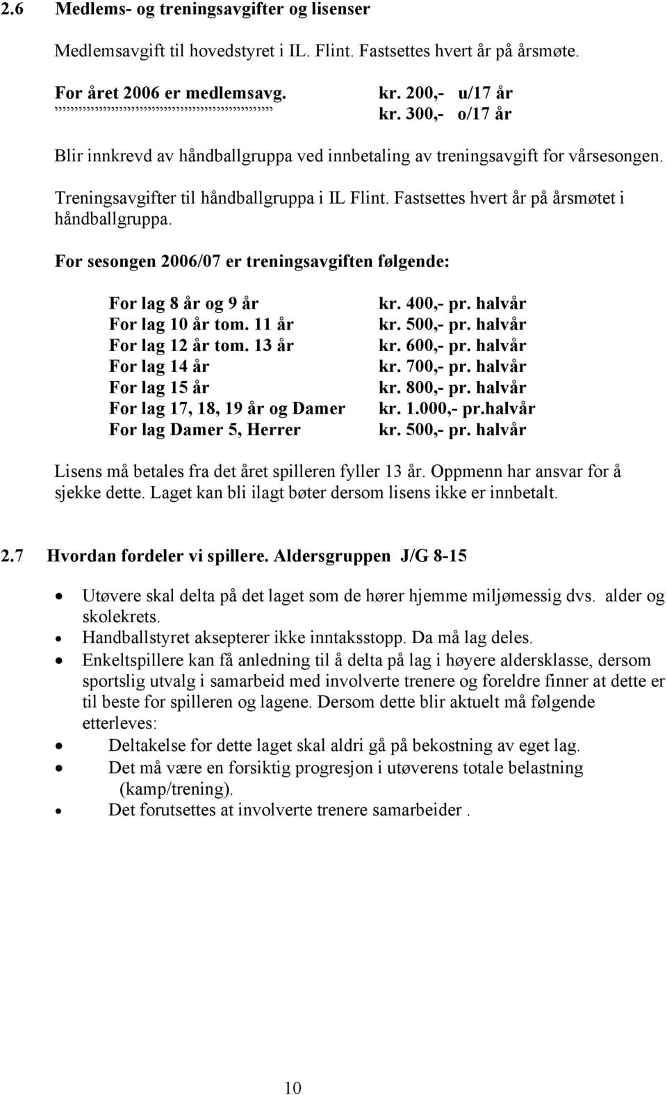 For sesongen 2006/07 er treningsavgiften følgende: For lag 8 år og 9 år For lag 10 år tom. 11 år For lag 12 år tom.