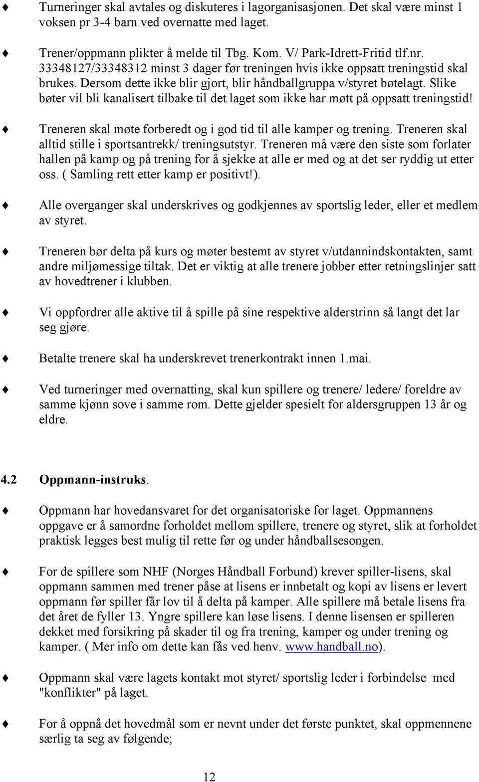 Slike bøter vil bli kanalisert tilbake til det laget som ikke har møtt på oppsatt treningstid! Treneren skal møte forberedt og i god tid til alle kamper og trening.