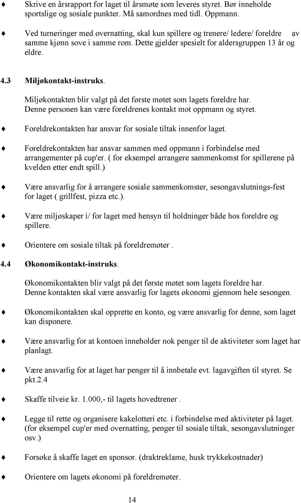 Miljøkontakten blir valgt på det første møtet som lagets foreldre har. Denne personen kan være foreldrenes kontakt mot oppmann og styret.