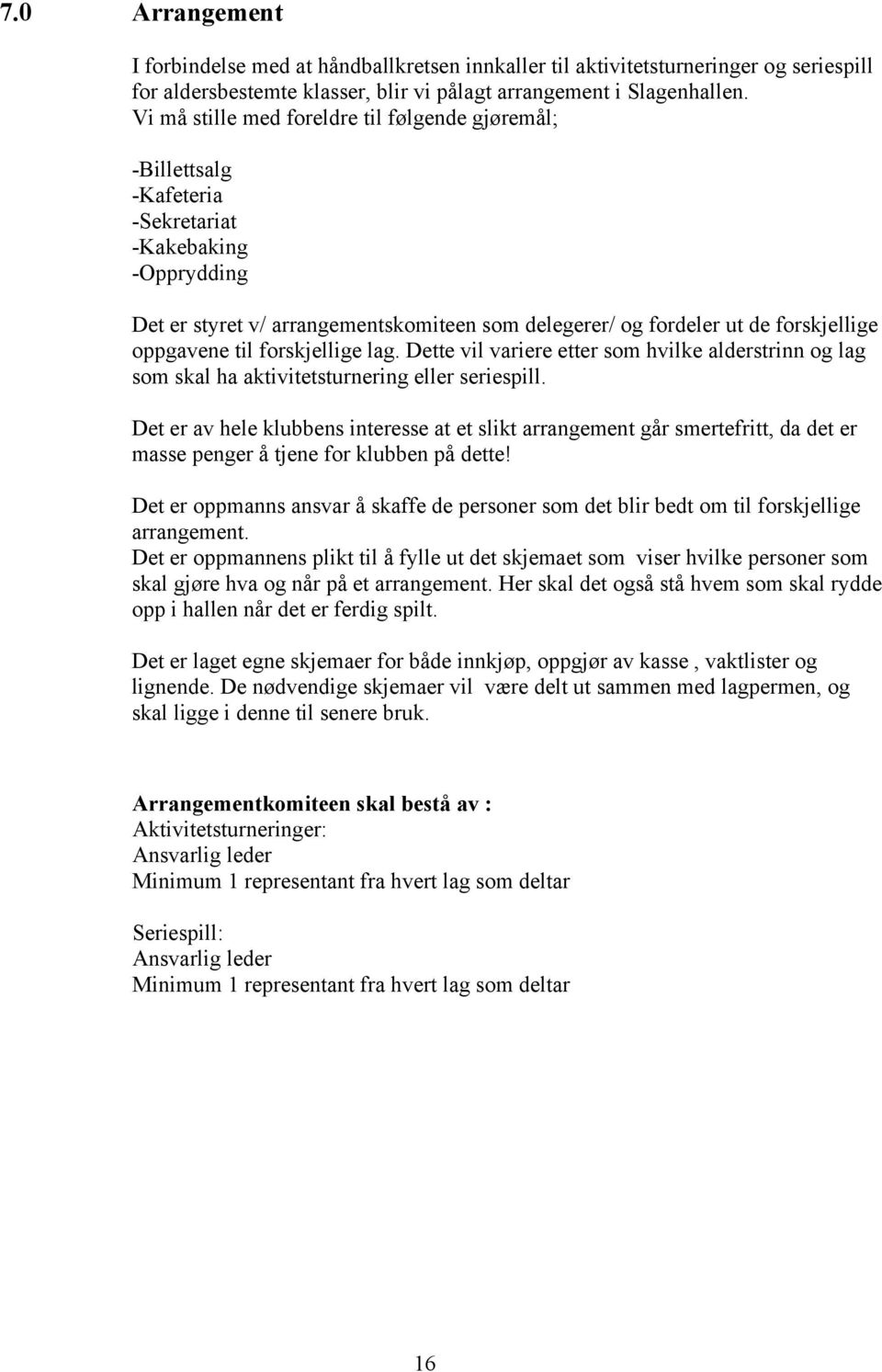 oppgavene til forskjellige lag. Dette vil variere etter som hvilke alderstrinn og lag som skal ha aktivitetsturnering eller seriespill.