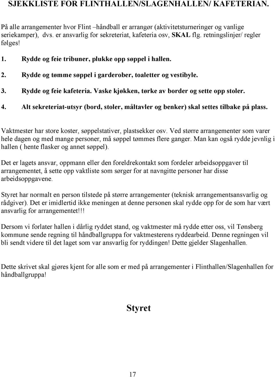 Rydde og tømme søppel i garderober, toaletter og vestibyle. 3. Rydde og feie kafeteria. Vaske kjøkken, tørke av border og sette opp stoler. 4.