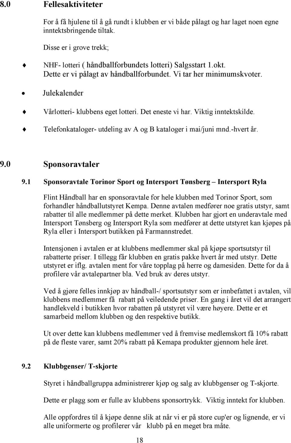 Det eneste vi har. Viktig inntektskilde. Telefonkataloger- utdeling av A og B kataloger i mai/juni mnd.-hvert år. 9.0 Sponsoravtaler 9.