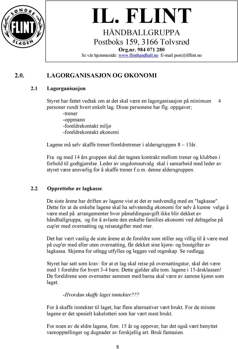 oppgaver; -trener -oppmann -foreldrekontakt miljø -foreldrekontakt økonomi Lagene må selv skaffe trener/foreldretrener i aldersgruppen 8 13år.