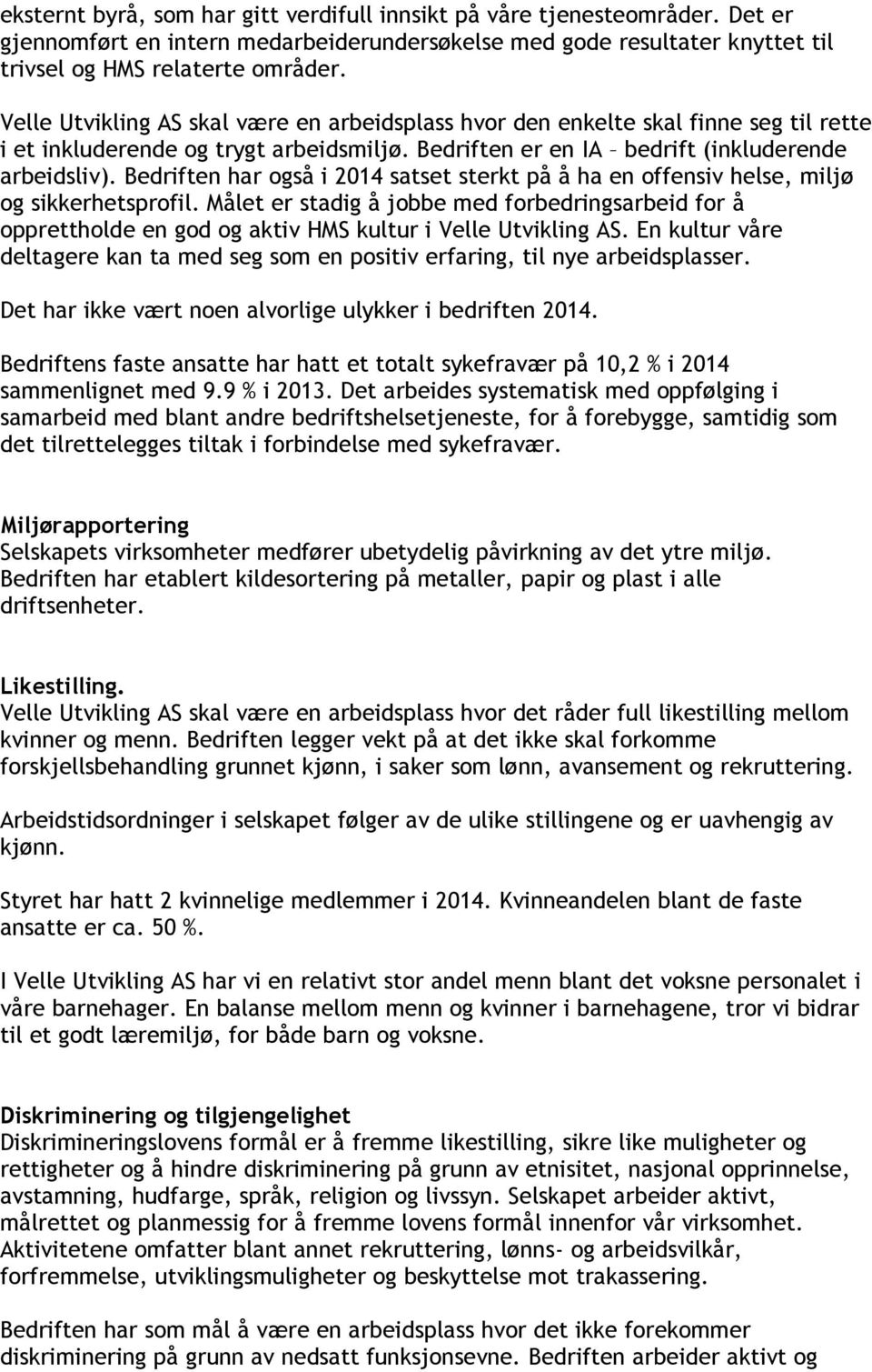 Bedriften har også i 2014 satset sterkt på å ha en offensiv helse, miljø og sikkerhetsprofil.