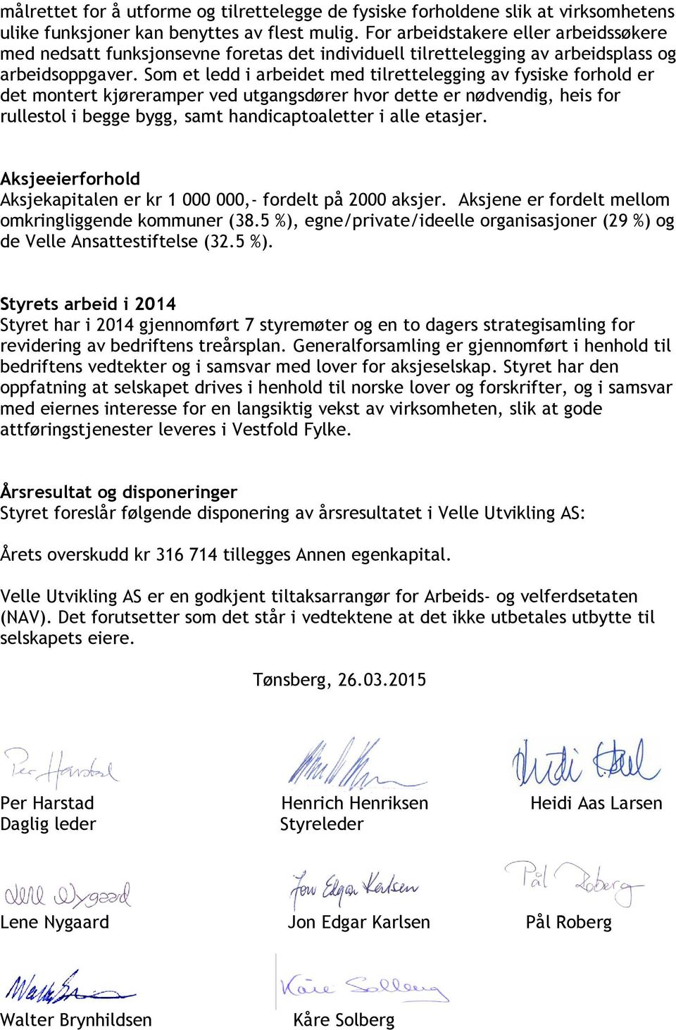 Som et ledd i arbeidet med tilrettelegging av fysiske forhold er det montert kjøreramper ved utgangsdører hvor dette er nødvendig, heis for rullestol i begge bygg, samt handicaptoaletter i alle