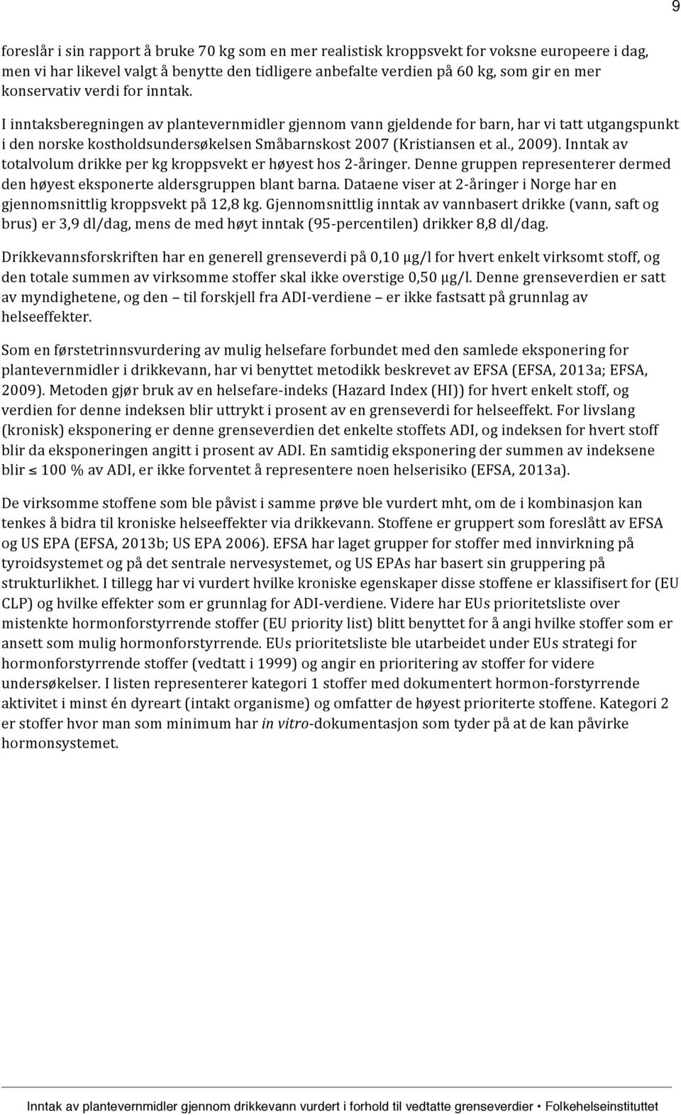 I inntaksberegningen av plantevernmidler gjennom vann gjeldende for barn, har vi tatt utgangspunkt i den norske kostholdsundersøkelsen Småbarnskost 2007 (Kristiansen et al., 2009).