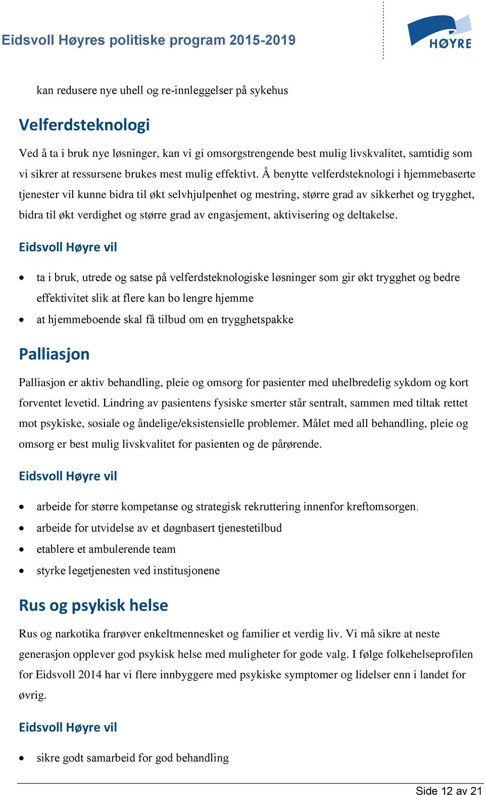 Å benytte velferdsteknologi i hjemmebaserte tjenester vil kunne bidra til økt selvhjulpenhet og mestring, større grad av sikkerhet og trygghet, bidra til økt verdighet og større grad av engasjement,