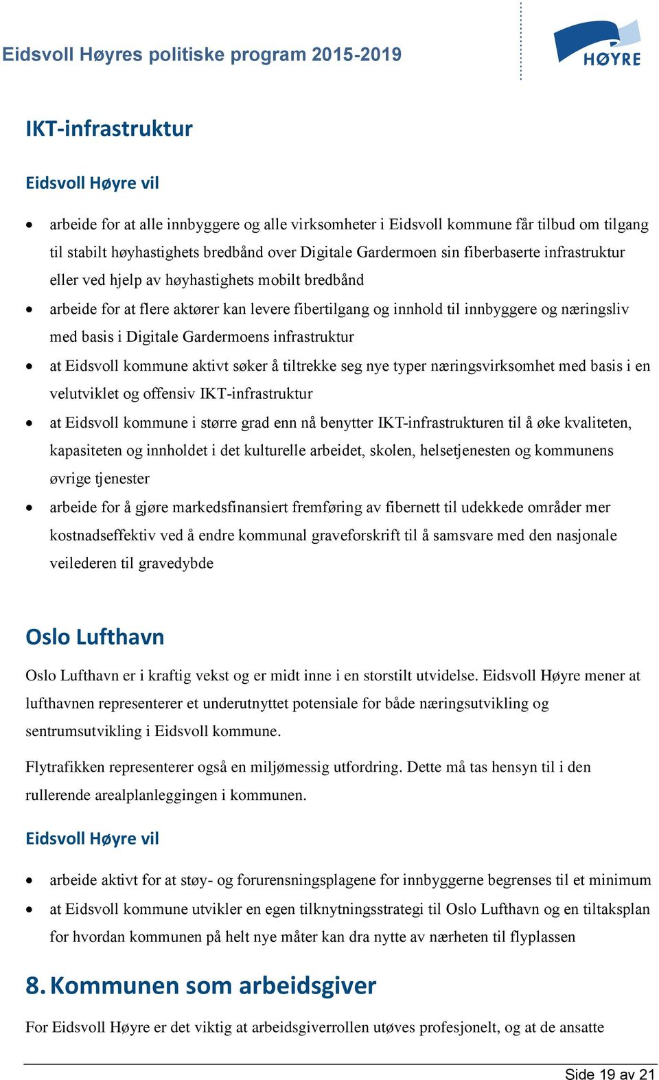 infrastruktur at Eidsvoll kommune aktivt søker å tiltrekke seg nye typer næringsvirksomhet med basis i en velutviklet og offensiv IKT-infrastruktur at Eidsvoll kommune i større grad enn nå benytter