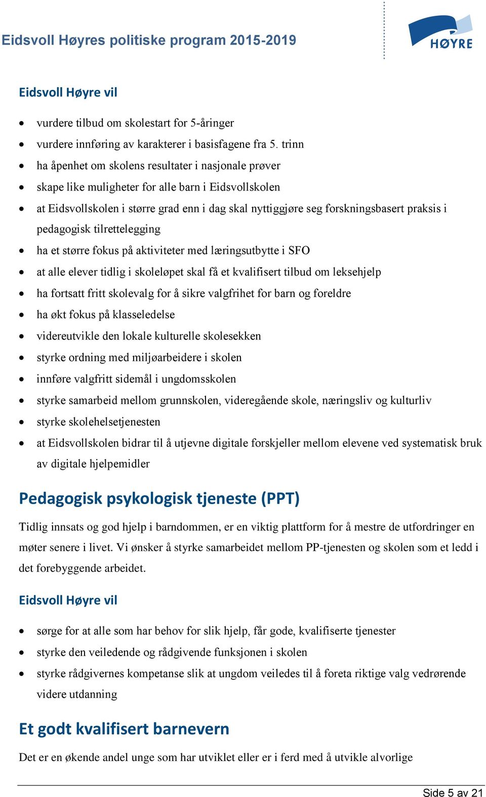 i pedagogisk tilrettelegging ha et større fokus på aktiviteter med læringsutbytte i SFO at alle elever tidlig i skoleløpet skal få et kvalifisert tilbud om leksehjelp ha fortsatt fritt skolevalg for