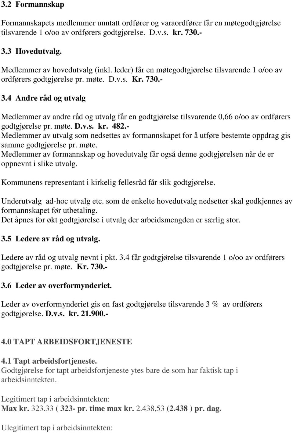 4 Andre råd og utvalg Medlemmer av andre råd og utvalg får en godtgjørelse tilsvarende 0,66 o/oo av ordførers godtgjørelse pr. møte. D.v.s. kr. 482.