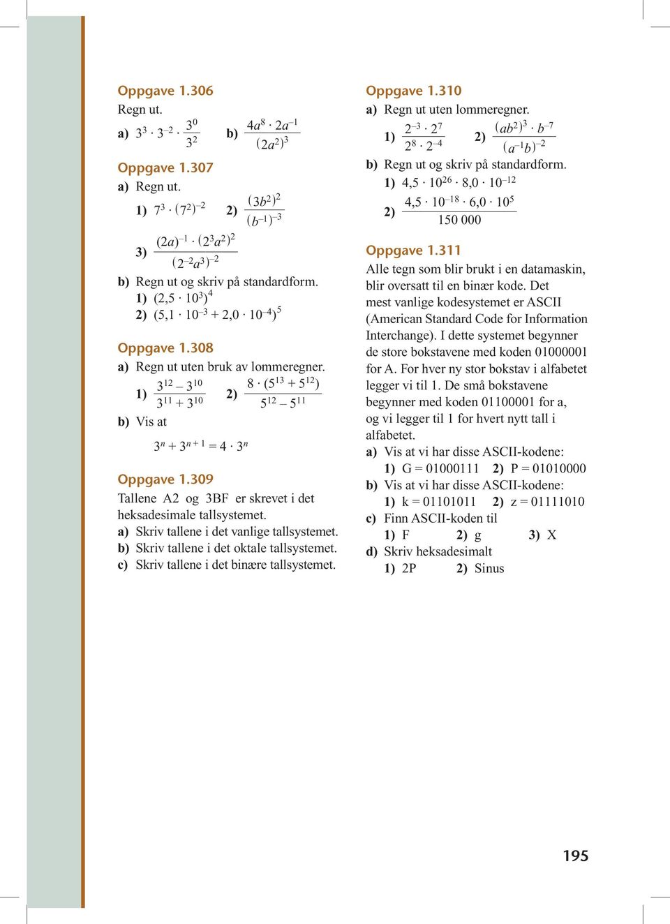 309 Tallene A og 3BF er skrevet i det heksadesimale Skriv tallene i det vanlige b) Skriv tallene i det oktale c) Skriv tallene i det binære Oppgave 1.310 Regn ut uten lommeregner.
