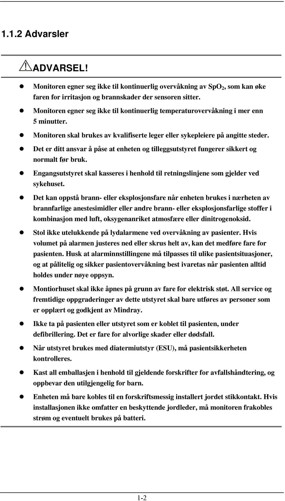 Det er ditt ansvar å påse at enheten og tilleggsutstyret fungerer sikkert og normalt før bruk. Engangsutstyret skal kasseres i henhold til retningslinjene som gjelder ved sykehuset.