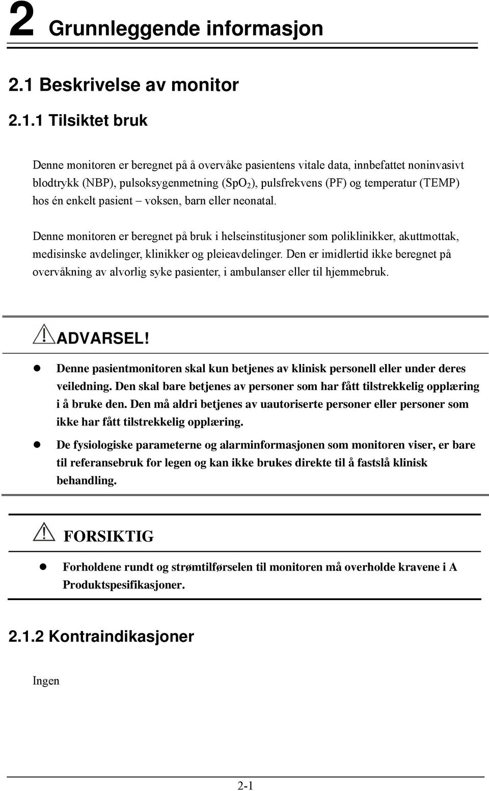 1 Tilsiktet bruk Denne monitoren er beregnet på å overvåke pasientens vitale data, innbefattet noninvasivt blodtrykk (NBP), pulsoksygenmetning (SpO 2 ), pulsfrekvens (PF) og temperatur (TEMP) hos én