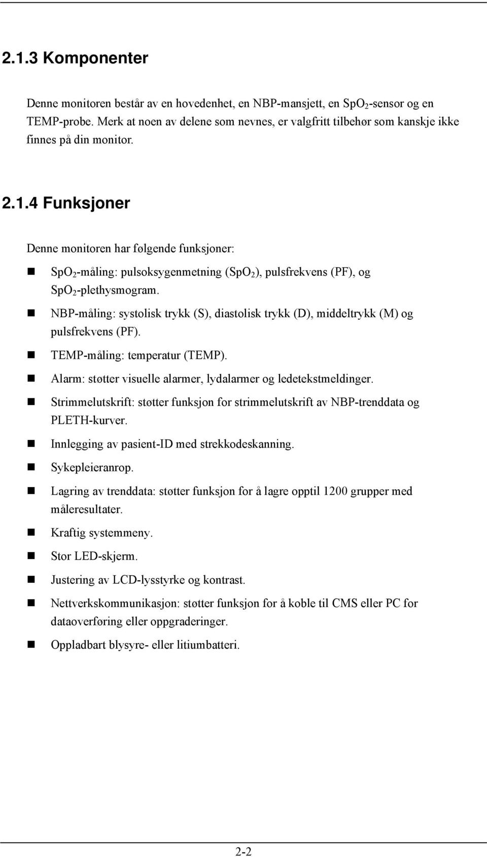 4 Funksjoner Denne monitoren har følgende funksjoner: SpO 2 -måling: pulsoksygenmetning (SpO 2 ), pulsfrekvens (PF), og SpO 2 -plethysmogram.