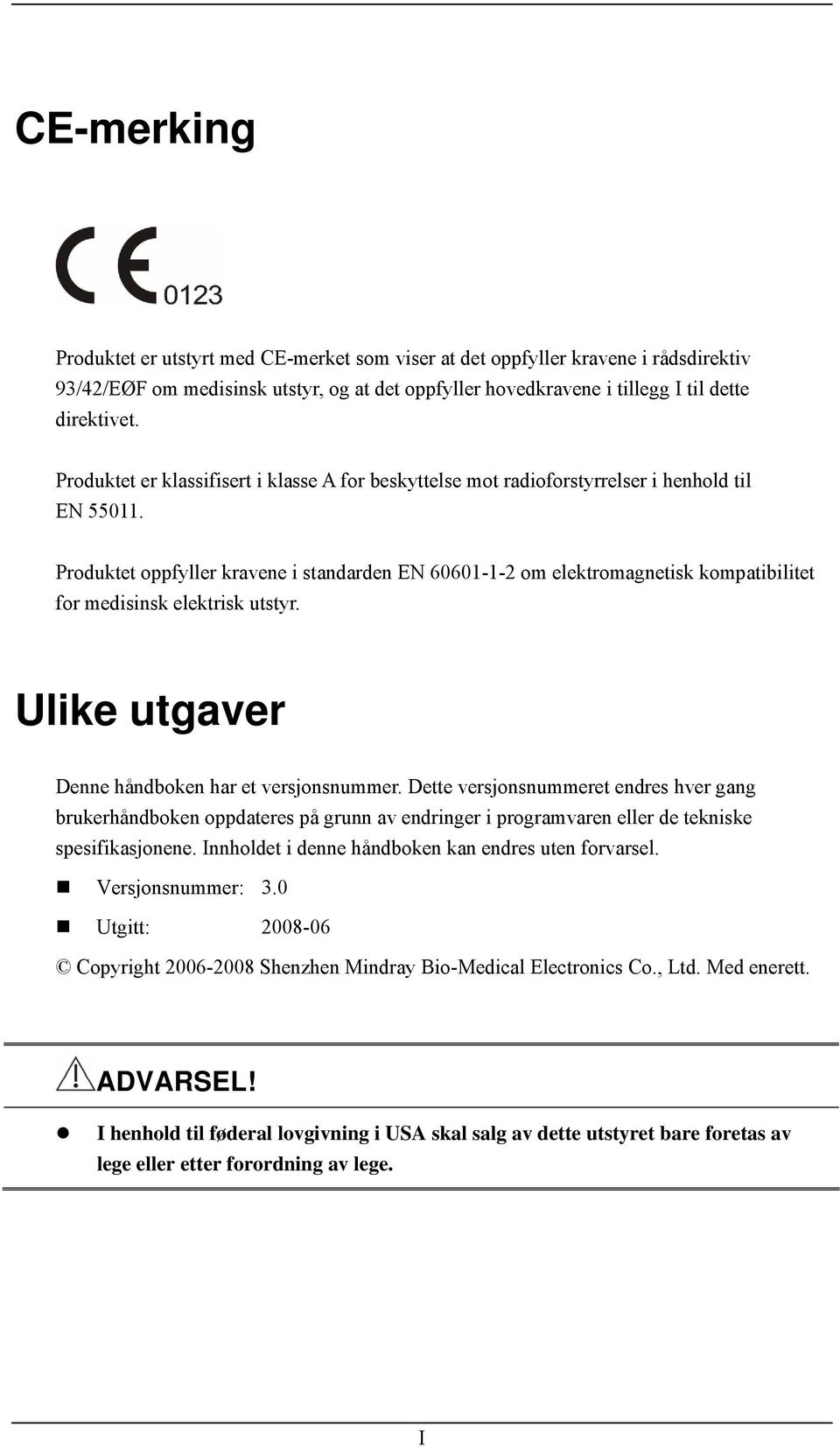 Produktet oppfyller kravene i standarden EN 60601-1-2 om elektromagnetisk kompatibilitet for medisinsk elektrisk utstyr. Ulike utgaver Denne håndboken har et versjonsnummer.