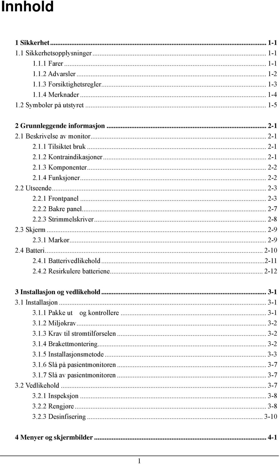 .. 2-3 2.2.1 Frontpanel... 2-3 2.2.2 Bakre panel... 2-7 2.2.3 Strimmelskriver... 2-8 2.3 Skjerm... 2-9 2.3.1 Markør... 2-9 2.4 Batteri... 2-10 2.4.1 Batterivedlikehold...2-11 2.4.2 Resirkulere batteriene.