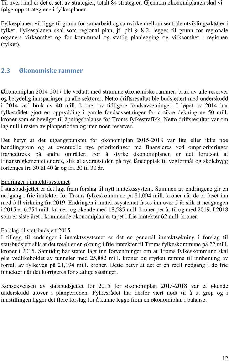 pbl 8-2, legges til grunn for regionale organers virksomhet og for kommunal og statlig planlegging og virksomhet i regionen (fylket). 2.